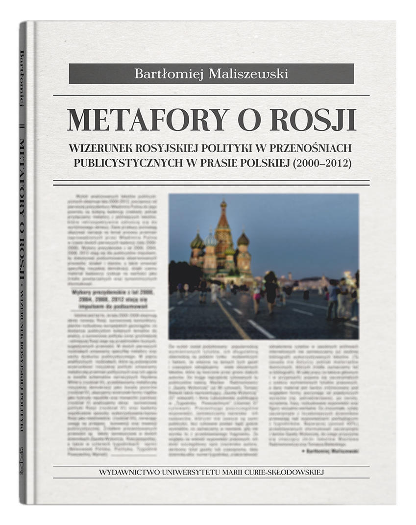 Okładka: Metafory o Rosji. Wizerunek rosyjskiej polityki w przenośniach publicystycznych w prasie polskiej (2000-2012)