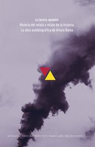 Okładka: Historia del relato y relato de la historia. La obra autobiográfica de Arturo Barea
