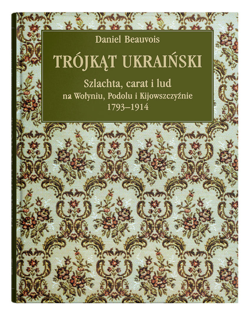 Okładka: Trójkąt ukraiński. Szlachta, carat i lud na Wołyniu, Podolu i Kijowszczyźnie 1793-1914. Wydanie 7