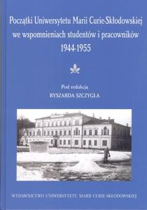 Okładka: Początki Uniwersytetu Marii Curie-Skłodowskiej we wspomnieniach studentów i pracowników 1944-1955