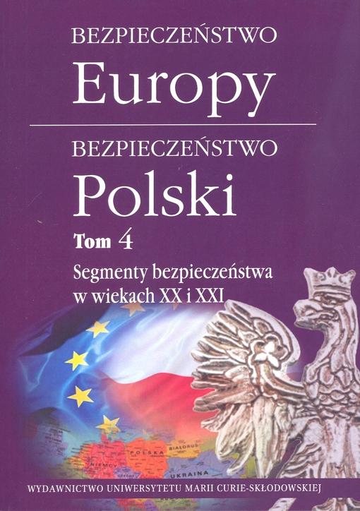 Okładka: Bezpieczeństwo Europy - bezpieczeństwo Polski, t. 4: Segmenty bezpieczeństwa w wiekach XX i XXI