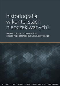 Okładka: Historiografia w kontekstach nieoczekiwanych? Wobec zmiany i ciągłości: pejzaże współczesnego dyskursu historycznego